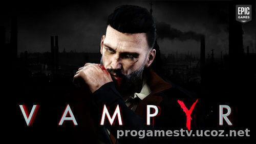 Экшн про вампира - Vampyr раздают в EGS